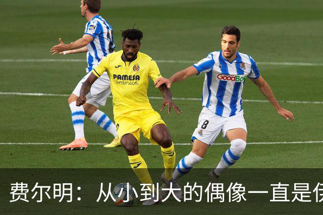 费尔明：从小到大的偶像一直是伊涅斯塔和梅西，想和他们同场竞技